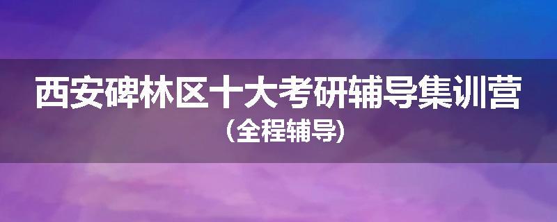 西安碑林区十大考研辅导集训营（全程辅导)