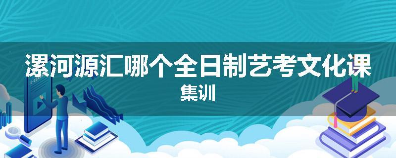 漯河源汇哪个全日制艺考文化课集训