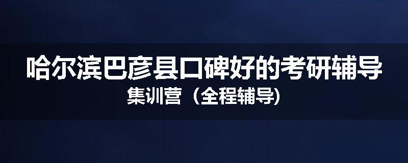 哈尔滨巴彦县口碑好的考研辅导集训营（全程辅导)