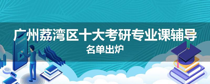 广州荔湾区十大考研专业课辅导名单出炉