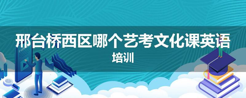 邢台桥西区哪个艺考文化课英语培训