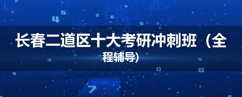 长春二道区十大考研冲刺班（全程辅导)