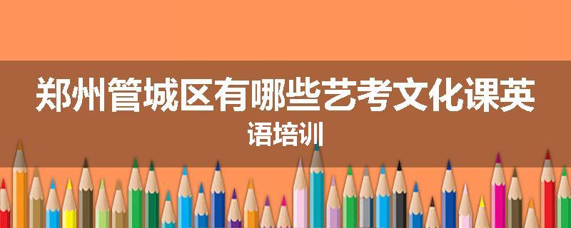 郑州管城区有哪些艺考文化课英语培训