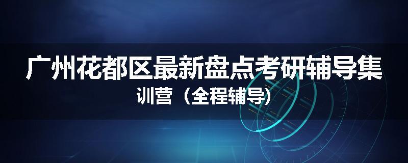 广州花都区最新盘点考研辅导集训营（全程辅导)