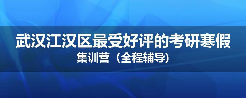 武汉江汉区最受好评的考研寒假集训营（全程辅导)