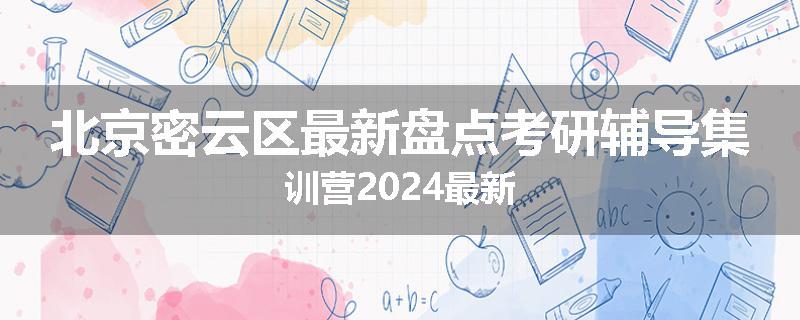 北京密云区最新盘点考研辅导集训营2024最新