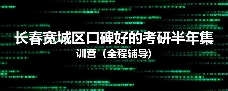 长春宽城区口碑好的考研半年集训营（全程辅导)