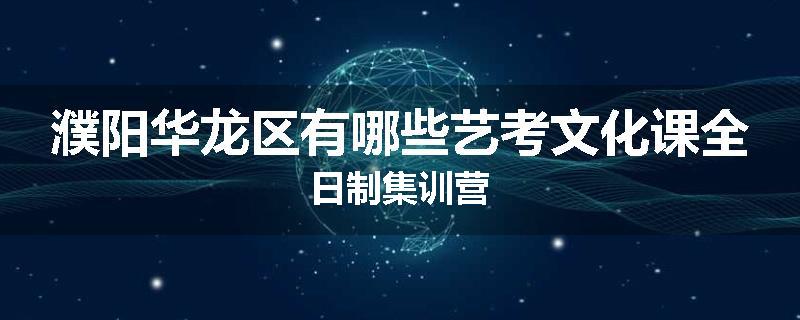 濮阳华龙区有哪些艺考文化课全日制集训营