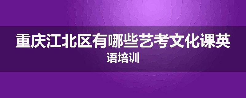 重庆江北区有哪些艺考文化课英语培训