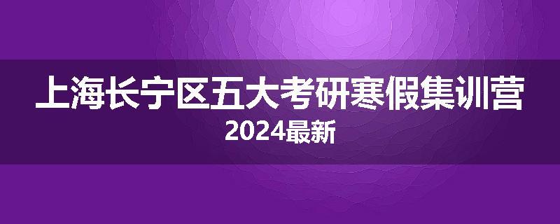 上海长宁区五大考研寒假集训营2024最新