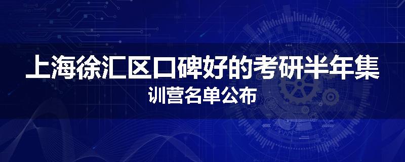 上海徐汇区口碑好的考研半年集训营名单公布