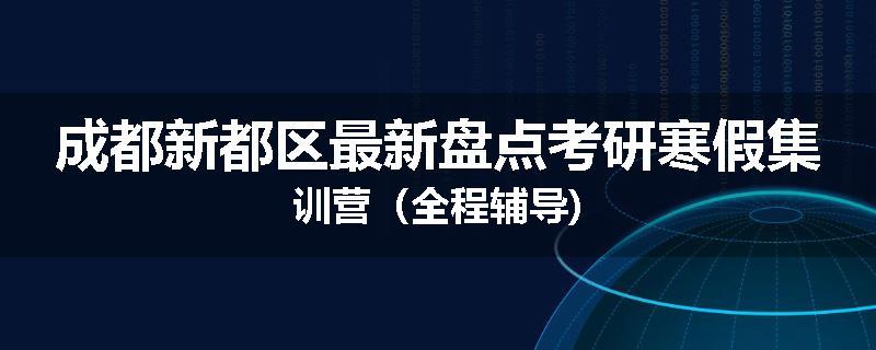 成都新都区最新盘点考研寒假集训营（全程辅导)