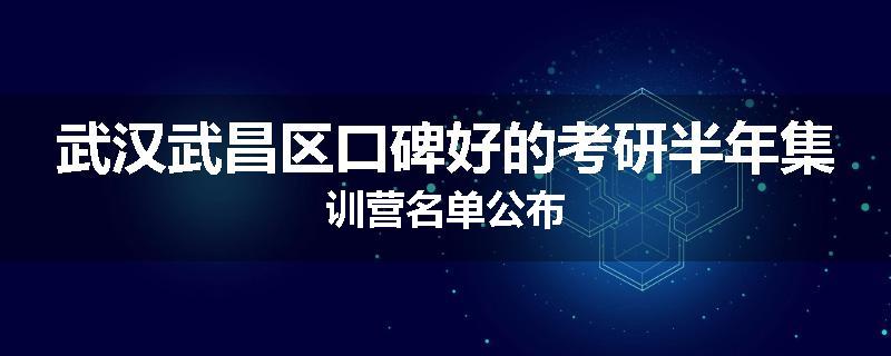 武汉武昌区口碑好的考研半年集训营名单公布