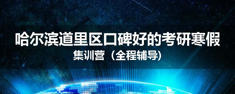 哈尔滨道里区口碑好的考研寒假集训营（全程辅导)
