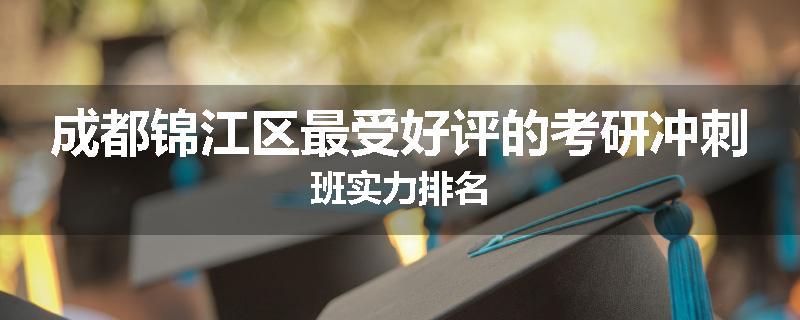 成都锦江区最受好评的考研冲刺班实力排名