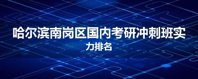 哈尔滨南岗区国内考研冲刺班实力排名