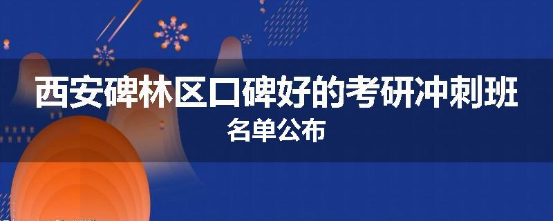 西安碑林区口碑好的考研冲刺班名单公布