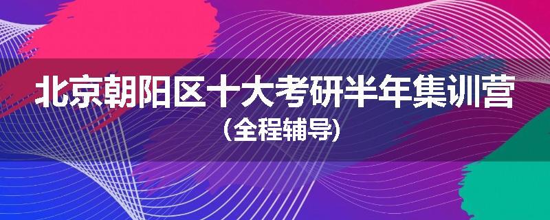 北京朝阳区十大考研半年集训营（全程辅导)