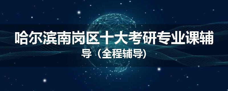 哈尔滨南岗区十大考研专业课辅导（全程辅导)
