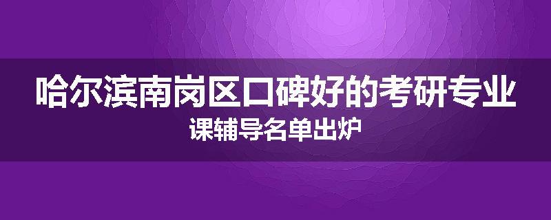 哈尔滨南岗区口碑好的考研专业课辅导名单出炉