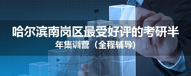 哈尔滨南岗区最受好评的考研半年集训营（全程辅导)