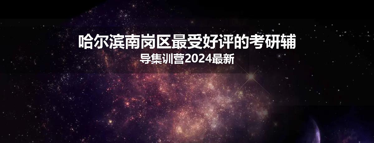 哈尔滨南岗区最受好评的考研辅导集训营2024最新