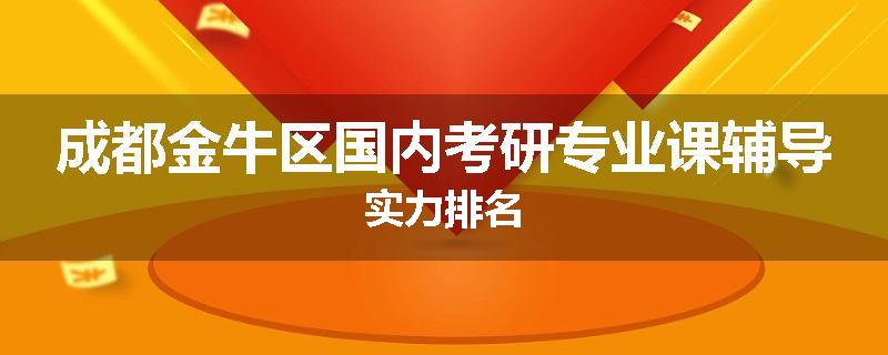 成都金牛区国内考研专业课辅导实力排名