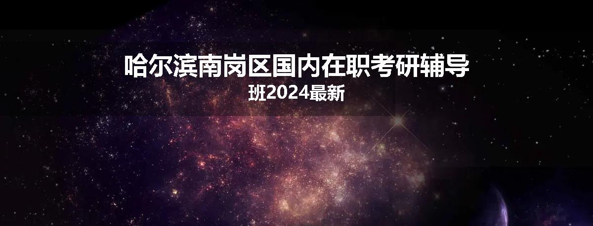 哈尔滨南岗区国内在职考研辅导班2024最新