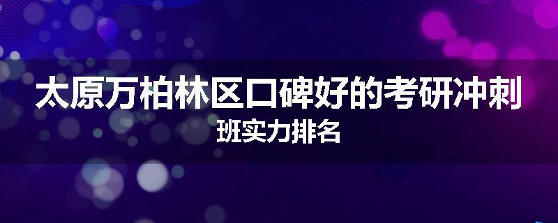 太原万柏林区口碑好的考研冲刺班实力排名