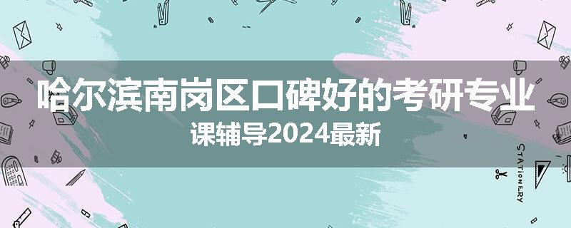 哈尔滨南岗区口碑好的考研专业课辅导2024最新