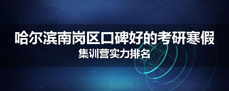 哈尔滨南岗区口碑好的考研寒假集训营实力排名
