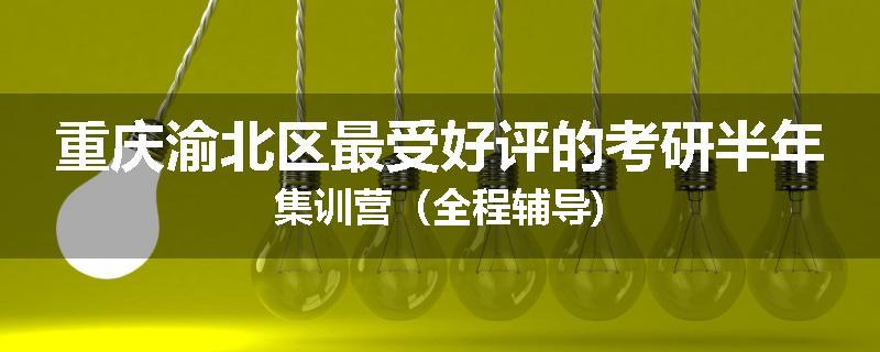重庆渝北区最受好评的考研半年集训营（全程辅导)