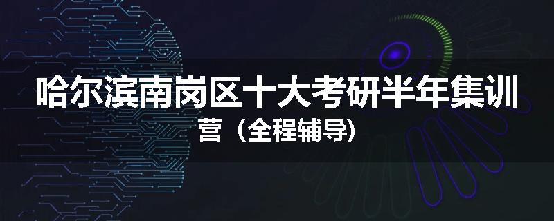 哈尔滨南岗区十大考研半年集训营（全程辅导)