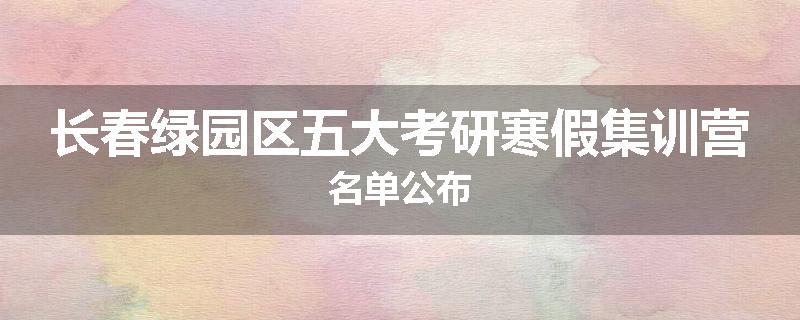 长春绿园区五大考研寒假集训营名单公布