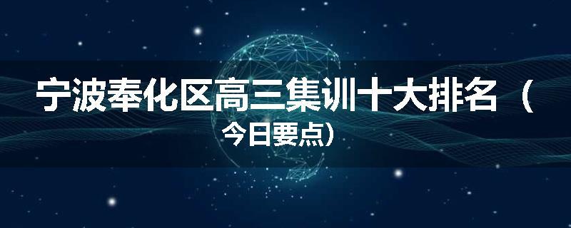 宁波奉化区高三集训十大排名（今日要点）