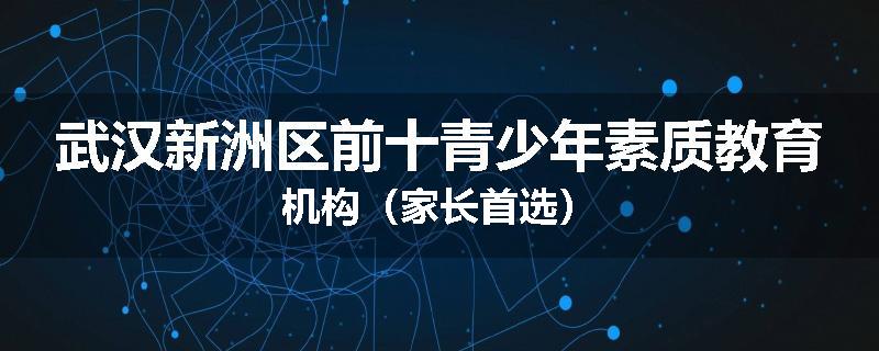 武汉新洲区前十青少年素质教育机构（家长首选）