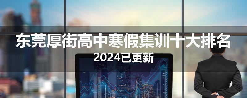 东莞厚街高中寒假集训十大排名2024已更新