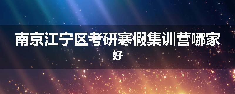南京江宁区考研寒假集训营哪家好