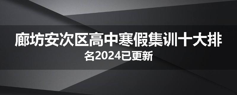 廊坊安次区高中寒假集训十大排名2024已更新