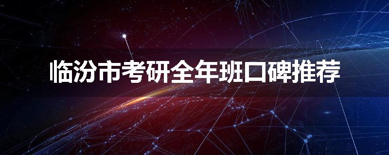 临汾市考研全年班口碑推荐