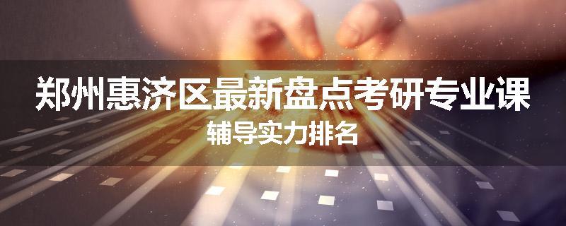 郑州惠济区最新盘点考研专业课辅导实力排名