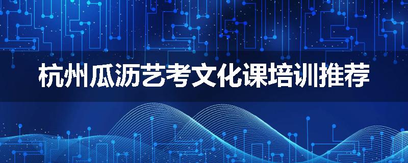 杭州瓜沥艺考文化课培训推荐