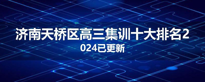 济南天桥区高三集训十大排名2024已更新