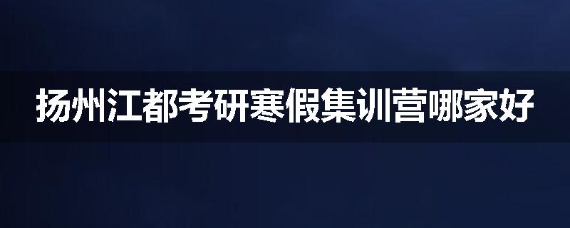 扬州江都考研寒假集训营哪家好