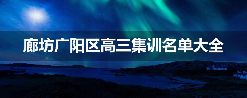 廊坊广阳区高三集训名单大全