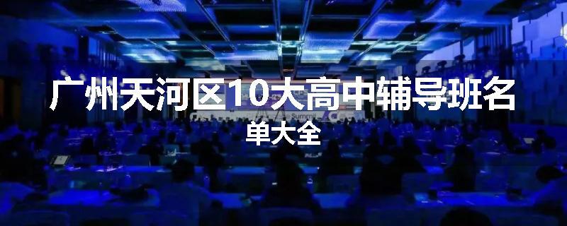 广州天河区10大高中辅导班名单大全