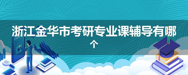 浙江金华市考研专业课辅导有哪个