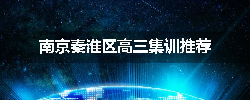 南京秦淮区高三集训推荐