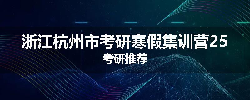 浙江杭州市考研寒假集训营25考研推荐