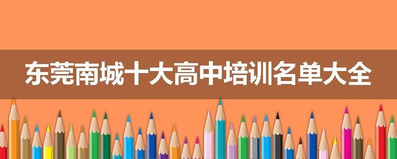 东莞南城十大高中培训名单大全